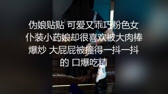 伪娘贴贴 可爱又乖巧粉色女仆装小药娘却很喜欢被大肉棒爆炒 大屁屁被撞得一抖一抖的 口爆吃精