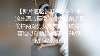 【新片速遞】2022-4-14新流出酒店摄像头上帝视角近景偷拍两对男女炮友啪啪纹身小哥貌似有勃起障碍[799MB/MP4/37:05]