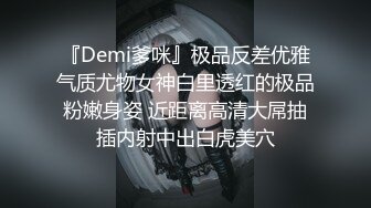 『Demi爹咪』极品反差优雅气质尤物女神白里透红的极品粉嫩身姿 近距离高清大屌抽插内射中出白虎美穴