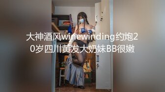 大神酒风winewinding约炮20岁四川黄发大奶妹BB很嫩