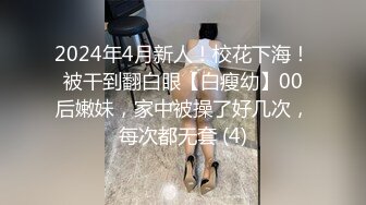 2024年4月新人！校花下海！被干到翻白眼【白瘦幼】00后嫩妹，家中被操了好几次，每次都无套 (4)