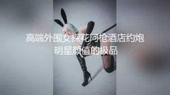 高端外围女探花阿枪酒店约炮 明星颜值的极品