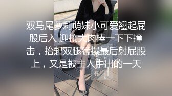 双马尾萝莉萌妹小可爱翘起屁股后入 迎接大肉棒一下下撞击，抬起双腿猛操最后射屁股上，又是被主人中出的一天