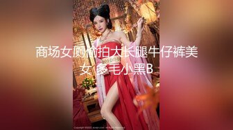 商场女厕偷拍大长腿牛仔裤美女 多毛小黑B