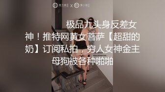 ❤️❤️❤️极品九头身反差女神！推特网黄女菩萨【超甜的奶】订阅私拍，穷人女神金主母狗被各种啪啪