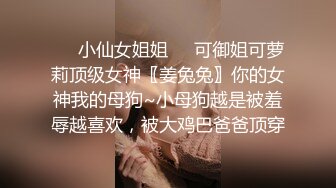 ❤️小仙女姐姐❤️可御姐可萝莉顶级女神〖姜兔兔〗你的女神我的母狗~小母狗越是被羞辱越喜欢，被大鸡巴爸爸顶穿