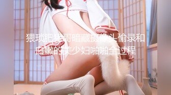 猥琐肥猪哥暗藏摄像头偷录和白嫩的美少妇啪啪全过程