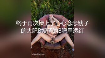 终于再次操上了心心念念嫂子的大肥B嫂子的B肥里透红