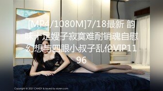 [MP4/1080M]7/18最新 韵味十足嫂子寂寞难耐销魂自慰幻想与四眼小叔子乱伦VIP1196