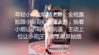 年轻小妹的取精之路，全程露脸跟小哥哥们激情大秀，抽着小烟让小哥吃奶玩逼，主动上位让小哥压在身下爆草抽插