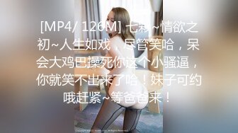 [MP4/ 126M] 七彩~情欲之初~人生如戏，尽管笑哈，呆会大鸡巴操死你这个小骚逼，你就笑不出来了哈！妹子可约哦赶紧~等爸爸来！