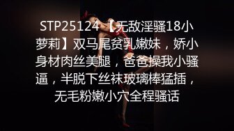 STP25124 【无敌淫骚18小萝莉】双马尾贫乳嫩妹，娇小身材肉丝美腿，爸爸操我小骚逼，半脱下丝袜玻璃棒猛插，无毛粉嫩小穴全程骚话