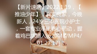 【新片速遞】2022.1.19，【推油少年】，真实良家，今晚新人，24岁三甲医院小护士，一套专业手法春心萌动，握着鸡巴求插入[620MB/MP4/01:27:17]