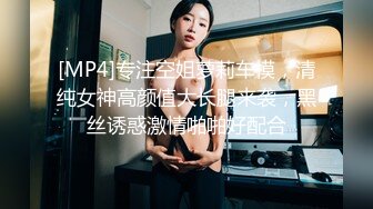 [MP4]专注空姐萝莉车模，清纯女神高颜值大长腿来袭，黑丝诱惑激情啪啪好配合