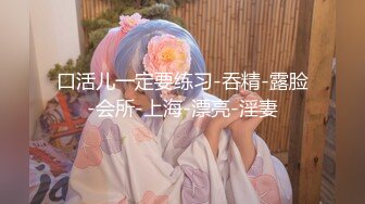 口活儿一定要练习-吞精-露脸-会所-上海-漂亮-淫妻