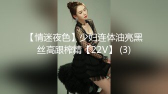 【情迷夜色】少妇连体油亮黑丝高跟榨精【22V】 (3)