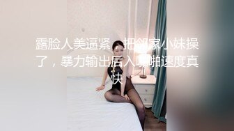 露脸人美逼紧，把邻家小妹操了，暴力输出后入啪啪速度真快