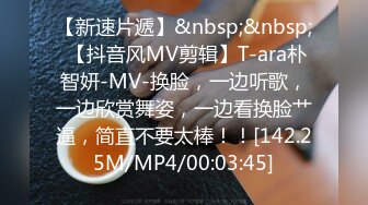 【新速片遞】&nbsp;&nbsp; 【抖音风MV剪辑】T-ara朴智妍-MV-换脸，一边听歌，一边欣赏舞姿，一边看换脸艹逼，简直不要太棒！！[142.25M/MP4/00:03:45]