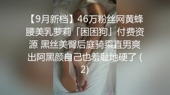 【9月新档】46万粉丝网黄蜂腰美乳萝莉「困困狗」付费资源 黑丝美臀后庭骑乘直男爽出阿黑颜自己也羞耻地硬了 (2)