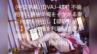 (中文字幕) [DVAJ-484] 不倫相手に夢中で俺をイヤがる妻に何度も中出し【寝取りがえし】夫の特権を利用して妻を強襲FUCK、浮気詫びさせセックス、拘束中出