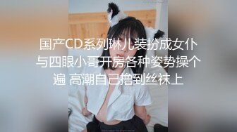 国产CD系列琳儿装扮成女仆与四眼小哥开房各种姿势操个遍 高潮自己撸到丝袜上