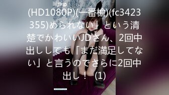 (HD1080P)(一番槍)(fc3423355)められない」という清楚でかわいいJDさん、2回中出ししても「まだ満足してない」と言うのでさらに2回中出し！  (1)