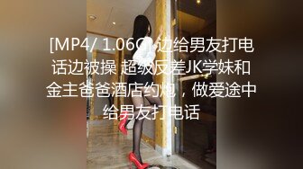 [MP4/ 1.06G] 边给男友打电话边被操 超级反差JK学妹和金主爸爸酒店约炮，做爱途中给男友打电话