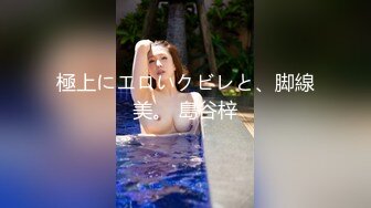 極上にエロいクビレと、脚線美。 島谷梓