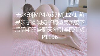 无水印[MP4/657M]12/1 萌呆妹子圆润奶子胸型完美躺下后阴毛旺盛聊天勾引淫民们VIP1196