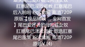 最美尾巴爱好者母狗性女奴❤️肛塞尾巴淫戏调教 肛塞尾巴后入啪啪 粉穴嫩鲍 高清720P原版【极品稀缺❤️全网首发】尾巴爱好者的母狗性女奴❤️肛塞尾巴淫戏调教 甄选肛塞尾巴图集 粉穴嫩鲍 高清720P原版V (4)