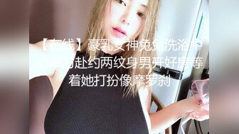 【在线】豪乳女神兔兔洗浴中心单刀赴约两纹身男开好房等着她打扮像摩罗刹