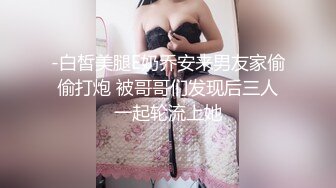 -白皙美腿E奶乔安来男友家偷偷打炮 被哥哥们发现后三人一起轮流上她