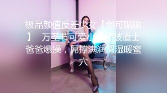 极品颜值反差少女【创可贴贴】✅万圣节可爱小僵尸被道士爸爸爆操，屌撑满润滑湿暖蜜穴