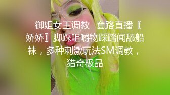 ✿御姐女王调教✿套路直播〖娇娇〗脚踩咀嚼物踩踏闻舔船袜，多种刺激玩法SM调教，猎奇极品