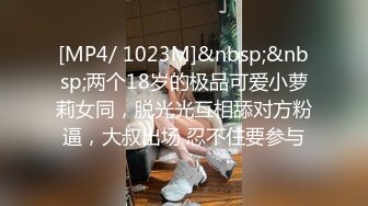 [MP4/ 1023M]&nbsp;&nbsp;两个18岁的极品可爱小萝莉女同，脱光光互相舔对方粉逼，大叔出场 忍不住要参与