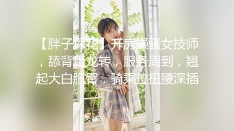 【胖子探花】开房操骚女技师，舔背毒龙转，服务周到，翘起大白肥臀，骑乘位扭腰深插