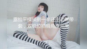 露脸平模操到一半还主动帮带套，双机位拍摄角度完美