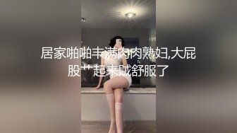 居家啪啪丰满肉肉熟妇,大屁股艹起来贼舒服了