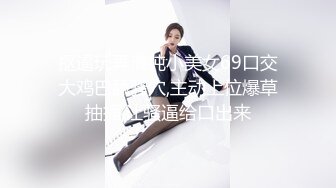 抠逼玩弄清纯小美女69口交大鸡巴舔骚穴,主动上位爆草抽插,让骚逼给口出来