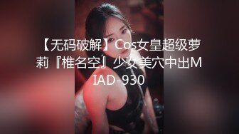 【无码破解】Cos女皇超级萝莉『椎名空』少女美穴中出MIAD-930