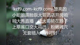 kcf9.com-kcf9.com-漂亮的小姐姐露脸跟大哥酒店开房啪啪大秀直播，让大哥骑在脖子上草嘴口交大鸡巴，粉嫩骚穴无套插入呻吟可射