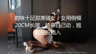 韵味十足甜美骚女，女用倒模20CM长屌，骑乘自己动，翘起屁股插入