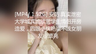 [MP4/ 1.52G] 安防 真实泄密大学城宾馆欣赏学生情侣开房造爱，四眼小伙艳福不浅女朋友很漂亮