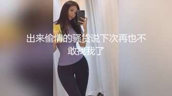 出来偷情的骚货说下次再也不敢找我了