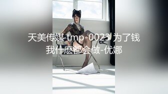 天美传媒 tmp-0023 为了钱我什麽都会做-优娜