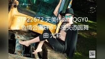 STP22672 天美传媒 SQGY06 色情公寓EP6 小贤失态圆舞曲 尤莉