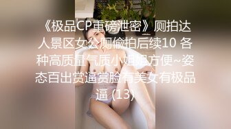 《极品CP重磅泄密》厕拍达人景区女公厕偸拍后续10 各种高质量气质小姐姐方便~姿态百出赏逼赏脸有美女有极品逼 (13)