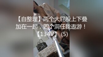 【自整理】两个大屁股上下叠加在一起，四个洞任我遨游！【134V】 (5)