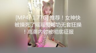 [MP4/ 1.77G] 推荐！女神快被操死了瑶瑶爱喝奶无套狂操！高潮内射被彻底征服