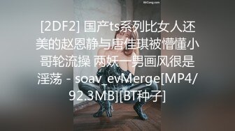 [2DF2] 国产ts系列比女人还美的赵恩静与唐佳琪被懵懂小哥轮流操 两妖一男画风很是淫荡 - soav_evMerge[MP4/92.3MB][BT种子]